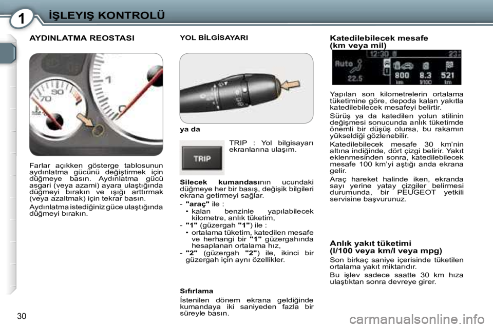 Peugeot 407 2006  Kullanım Kılavuzu (in Turkish) �1�İ�Ş�L�E�Y�I�Ş� �K�O�N�T�R�O�L�Ü
�3�0
�Y�O�L� �B�İ�L�G�İ�S�A�Y�A�R�I 
�y�a� �d�a�T�R�I�P�  �:�  �Y�o�l�  �b�i�l�g�i�s�a�y�a�r�ı�  
�e�k�r�a�n�l�a�r�ı�n�a� �u�l�a�ş�ı�m�.
�S�i�l�e�c�e�k�  �
