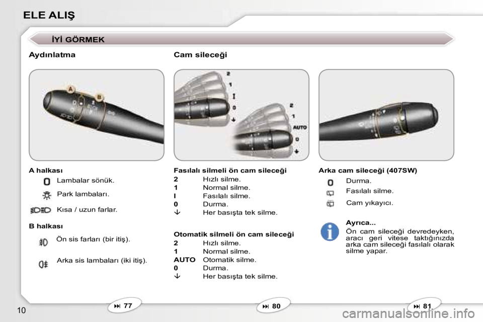 Peugeot 407 2006  Kullanım Kılavuzu (in Turkish) �1�0
�E�L�E� �A�L�I�Ş
�İ�Y�İ� �G�Ö�R�M�E�K
�A�y�d�ı�n�l�a�t�m�a
�A� �h�a�l�k�a�s�ı 
�B� �h�a�l�k�a�s�ı�F�a�s�ı�l�a�l�ı� �s�i�l�m�e�l�i� �ö�n� �c�a�m� �s�i�l�e�c�e�ğ�i 
�2
�  �H�ı�z�l�ı� �