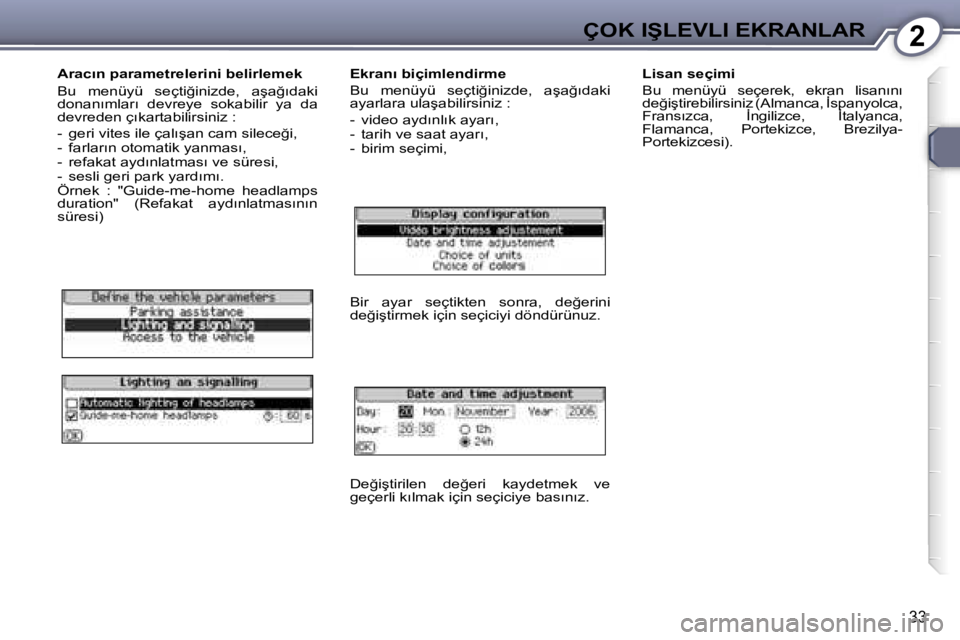 Peugeot 407 2006  Kullanım Kılavuzu (in Turkish) �2�Ç�O�K� �I�Ş�L�E�V�L�I� �E�K�R�A�N�L�A�R
�3�3
�A�r�a�c�ı�n� �p�a�r�a�m�e�t�r�e�l�e�r�i�n�i� �b�e�l�i�r�l�e�m�e�k 
�B�u�  �m�e�n�ü�y�ü�  �s�e�ç�t�i�ğ�i�n�i�z�d�e�,�  �a�ş�a�ğ�ı�d�a�k�i�  
�
