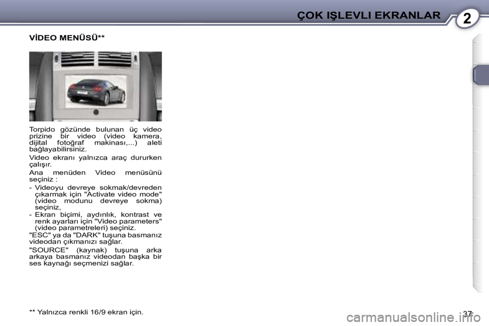 Peugeot 407 2006  Kullanım Kılavuzu (in Turkish) �2�Ç�O�K� �I�Ş�L�E�V�L�I� �E�K�R�A�N�L�A�R
�3�7
�T�o�r�p�i�d�o�  �g�ö�z�ü�n�d�e�  �b�u�l�u�n�a�n�  �ü�ç�  �v�i�d�e�o�  
�p�r�i�z�i�n�e�  �b�i�r�  �v�i�d�e�o�  �(�v�i�d�e�o�  �k�a�m�e�r�a�,� 
�d�
