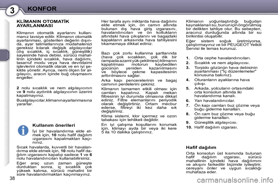 Peugeot 407 2006  Kullanım Kılavuzu (in Turkish) �3�K�O�N�F�O�R
�3�8
�H�e�r� �t�a�r�a�f�a� �a�y�n�ı� �m�i�k�t�a�r�d�a� �h�a�v�a� �d�a�ğ�ı�l�ı�m�ı�  
�e�l�d�e�  �e�t�m�e�k�  �i�ç�i�n�,�  �ö�n�  �c�a�m�ı�n�  �a�l�t�ı�n�d�a� 
�b�u�l�u�n�a�n�  