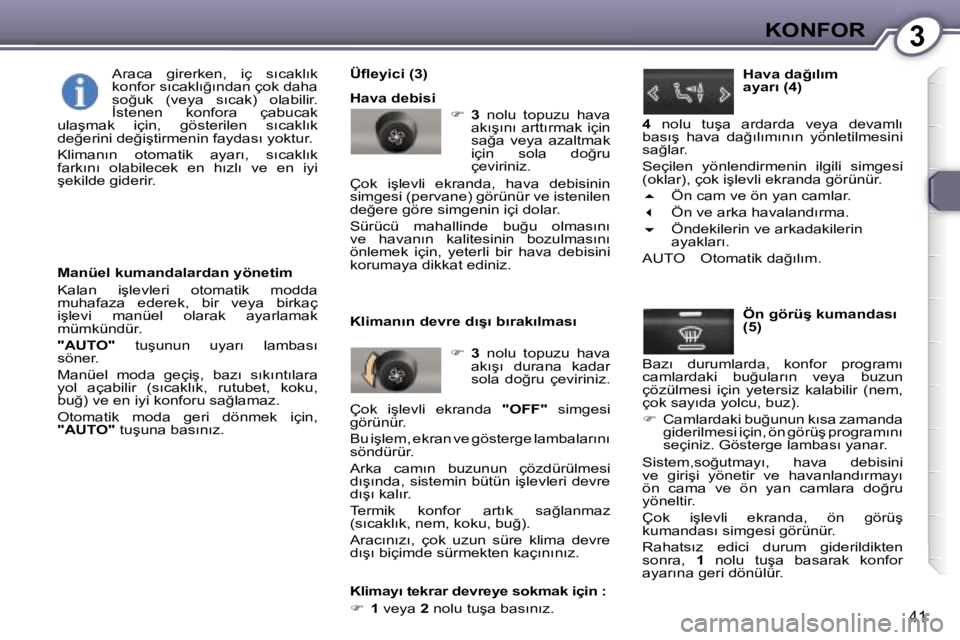 Peugeot 407 2006  Kullanım Kılavuzu (in Turkish) �3�K�O�N�F�O�R
�4�1
�M�a�n�ü�e�l� �k�u�m�a�n�d�a�l�a�r�d�a�n� �y�ö�n�e�t�i�m 
�K�a�l�a�n�  �i�ş�l�e�v�l�e�r�i�  �o�t�o�m�a�t�i�k�  �m�o�d�d�a�  
�m�u�h�a�f�a�z�a�  �e�d�e�r�e�k�,�  �b�i�r�  �v�e�y�
