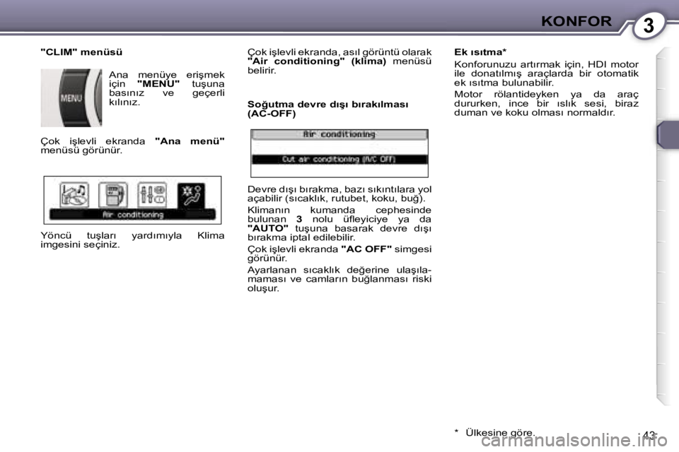 Peugeot 407 2006  Kullanım Kılavuzu (in Turkish) �3�K�O�N�F�O�R
�4�3
�"�C�L�I�M�"� �m�e�n�ü�s�ü�A�n�a�  �m�e�n�ü�y�e�  �e�r�i�ş�m�e�k�  
�i�ç�i�n� �"�M�E�N�U�"�  �t�u�ş�u�n�a� 
�b�a�s�ı�n�ı�z�  �v�e�  �g�e�ç�e�r�l�i� 
�k�ı�