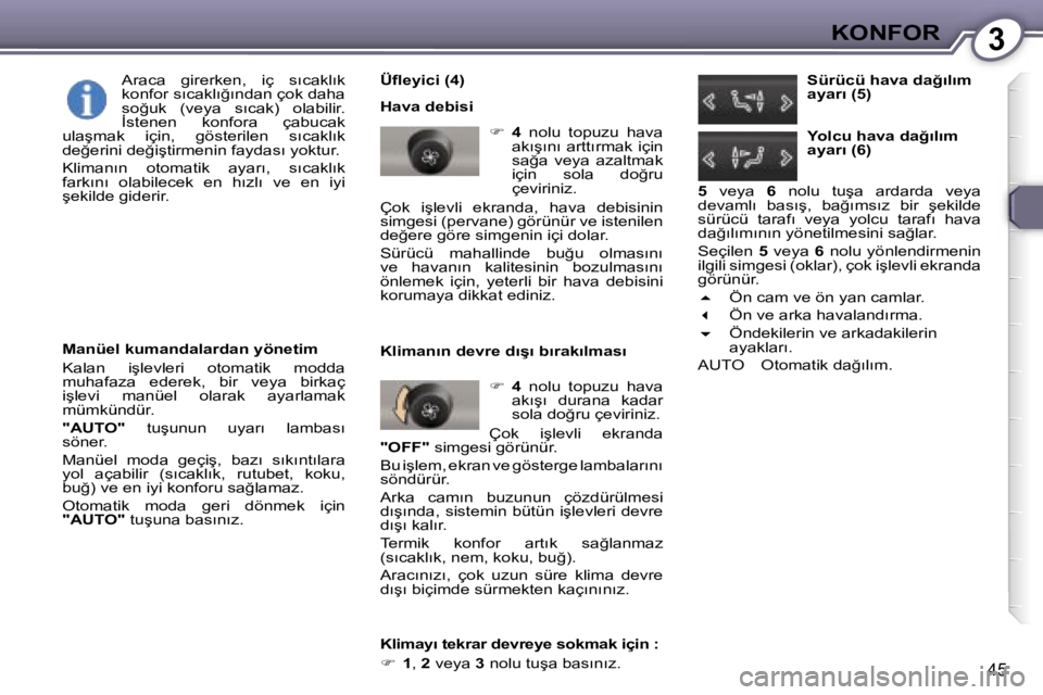 Peugeot 407 2006  Kullanım Kılavuzu (in Turkish) �3�K�O�N�F�O�R
�4�5
�Ü�ﬂ�e�y�i�c�i� �(�4�) 
�H�a�v�a� �d�e�b�i�s�i�� �4 �  �n�o�l�u�  �t�o�p�u�z�u�  �h�a�v�a� 
�a�k�ı�ş�ı�n�ı� �a�r�t�t�ı�r�m�a�k� �i�ç�i�n�  
�s�a�ğ�a�  �v�e�y�a�  �a�z�