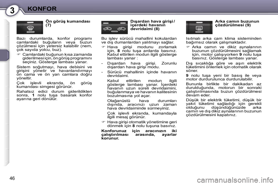 Peugeot 407 2006  Kullanım Kılavuzu (in Turkish) �3�K�O�N�F�O�R
�4�6
�Ö�n� �g�ö�r�ü�ş� �k�u�m�a�n�d�a�s�ı�  
�(�7�)
�B�a�z�ı�  �d�u�r�u�m�l�a�r�d�a�,�  �k�o�n�f�o�r�  �p�r�o�g�r�a�m�ı� 
�c�a�m�l�a�r�d�a�k�i�  �b�u�ğ�u�l�a�r�ı�n�  �v�e�y�a� 