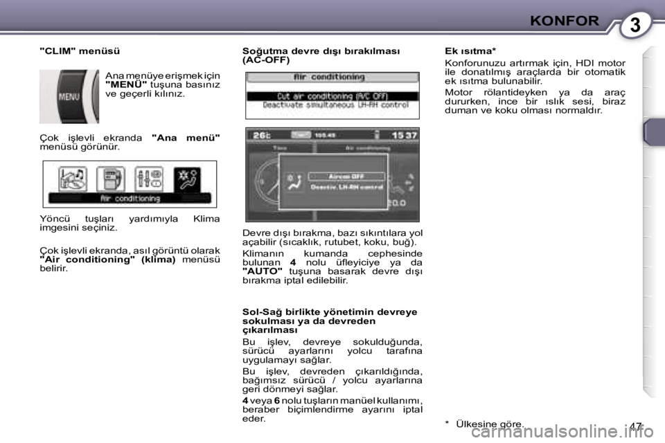 Peugeot 407 2006  Kullanım Kılavuzu (in Turkish) �3�K�O�N�F�O�R
�4�7
�S�o�ğ�u�t�m�a� �d�e�v�r�e� �d�ı�ş�ı� �b�ı�r�a�k�ı�l�m�a�s�ı�  
�(�A�C�-�O�F�F�)�  
�S�o�l�-�S�a�ğ� �b�i�r�l�i�k�t�e� �y�ö�n�e�t�i�m�i�n� �d�e�v�r�e�y�e�  
�s�o�k�u�l�m�a�