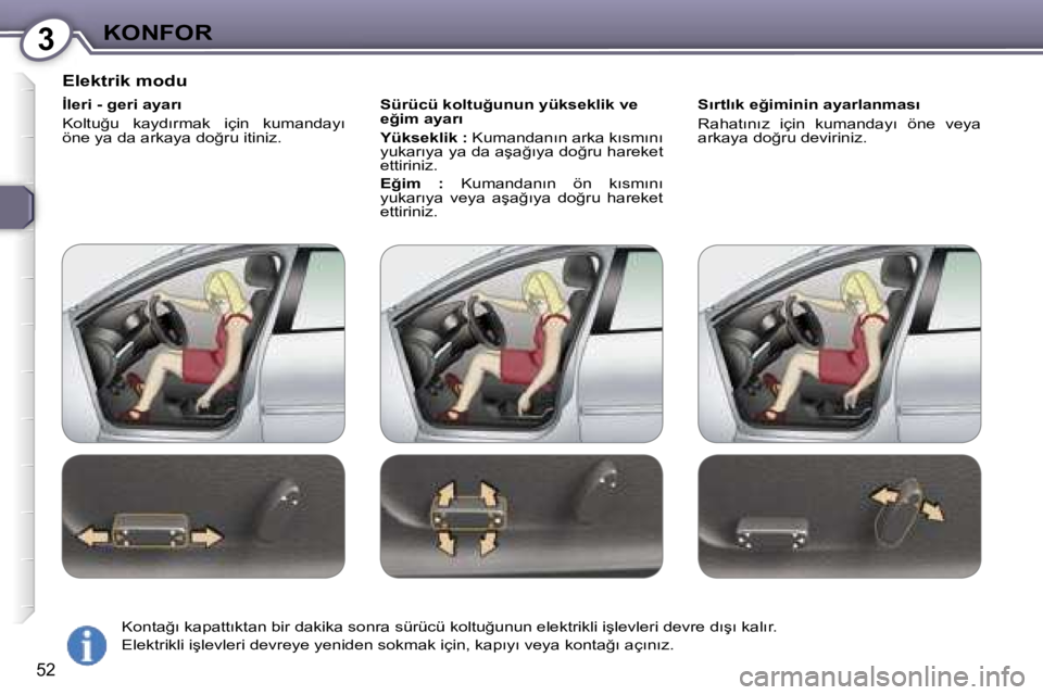 Peugeot 407 2006  Kullanım Kılavuzu (in Turkish) �3�K�O�N�F�O�R
�5�2
�E�l�e�k�t�r�i�k� �m�o�d�u
�İ�l�e�r�i� �-� �g�e�r�i� �a�y�a�r�ı 
�K�o�l�t�u�ğ�u�  �k�a�y�d�ı�r�m�a�k�  �i�ç�i�n�  �k�u�m�a�n�d�a�y�ı�  
�ö�n�e� �y�a� �d�a� �a�r�k�a�y�a� �d�