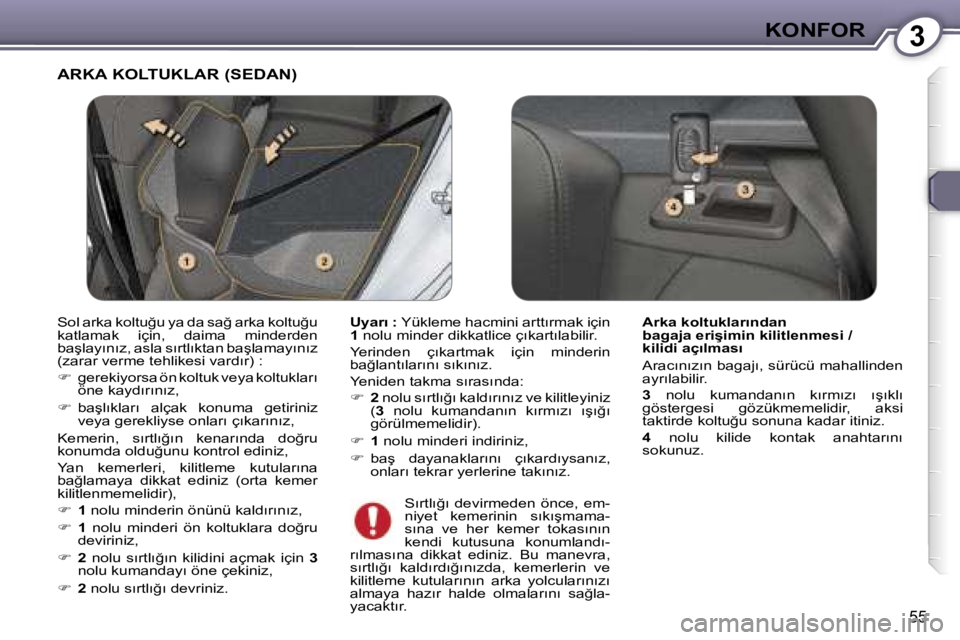 Peugeot 407 2006  Kullanım Kılavuzu (in Turkish) �3�K�O�N�F�O�R
�5�5
�A�R�K�A� �K�O�L�T�U�K�L�A�R� �(�S�E�D�A�N�)
�U�y�a�r�ı� �:� �Y�ü�k�l�e�m�e� �h�a�c�m�i�n�i� �a�r�t�t�ı�r�m�a�k� �i�ç�i�n� 
�1 � �n�o�l�u� �m�i�n�d�e�r� �d�i�k�k�a�t�l�i�c�e� �