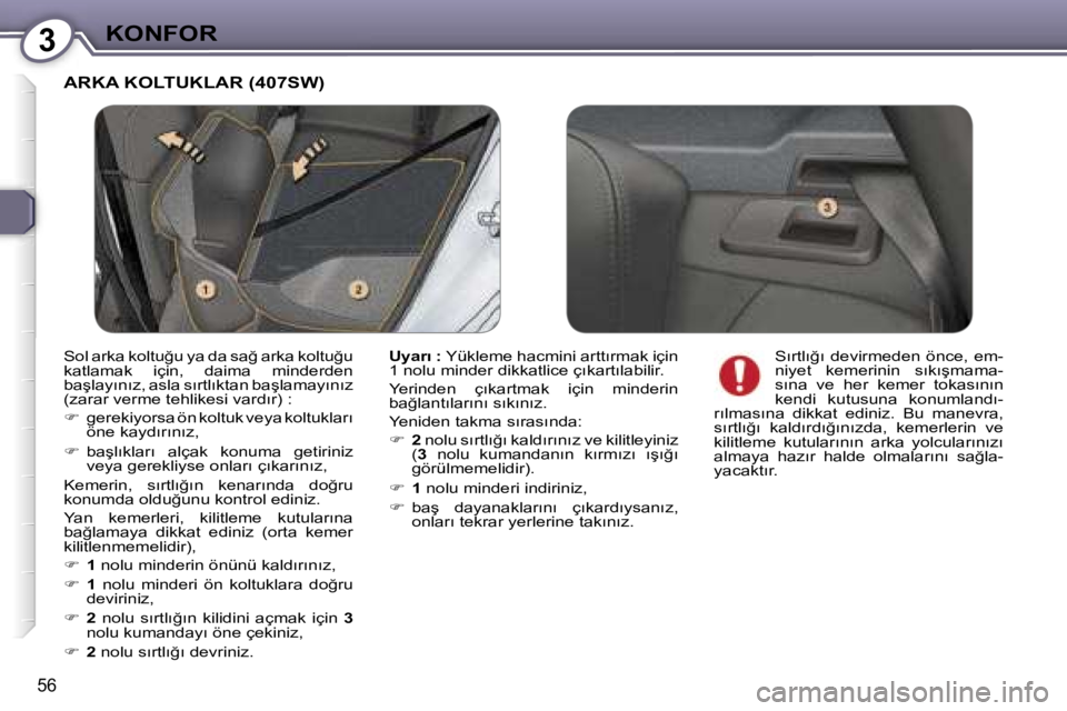 Peugeot 407 2006  Kullanım Kılavuzu (in Turkish) �3�K�O�N�F�O�R
�5�6
�A�R�K�A� �K�O�L�T�U�K�L�A�R� �(�4�0�7�S�W�)
�U�y�a�r�ı� �:� �Y�ü�k�l�e�m�e� �h�a�c�m�i�n�i� �a�r�t�t�ı�r�m�a�k� �i�ç�i�n� 
�1� �n�o�l�u� �m�i�n�d�e�r� �d�i�k�k�a�t�l�i�c�e� �