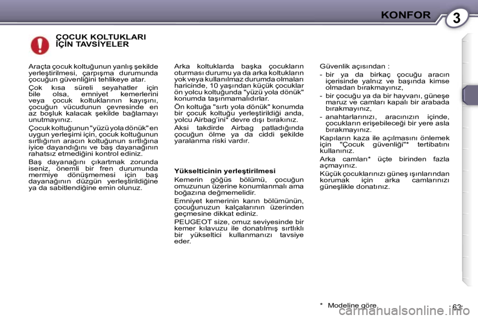 Peugeot 407 2006  Kullanım Kılavuzu (in Turkish) �3�K�O�N�F�O�R
�6�3
�Ç�O�C�U�K� �K�O�L�T�U�K�L�A�R�I�  
�İ�Ç�İ�N� �T�A�V�S�İ�Y�E�L�E�R
�A�r�k�a�  �k�o�l�t�u�k�l�a�r�d�a�  �b�a�ş�k�a�  �ç�o�c�u�k�l�a�r�ı�n�  
�o�t�u�r�m�a�s�ı� �d�u�r�u�m�u�