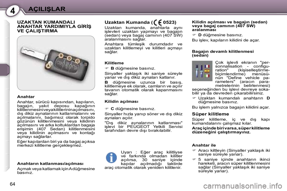 Peugeot 407 2006  Kullanım Kılavuzu (in Turkish) �4�A�Ç�I�L�I�Ş�L�A�R
�6�4
�S�ü�p�e�r� �k�i�l�i�t�l�e�m�e 
�S�ü�p�e�r�  �k�i�l�i�t�l�e�m�e�,�  �i�ç�  �v�e�  �d�ı�ş�  �k�a�p�ı�  
�k�u�m�a�n�d�a�l�a�r�ı�n�ı� �ç�a�l�ı�ş�m�a�z� �k�ı�l�a�r�