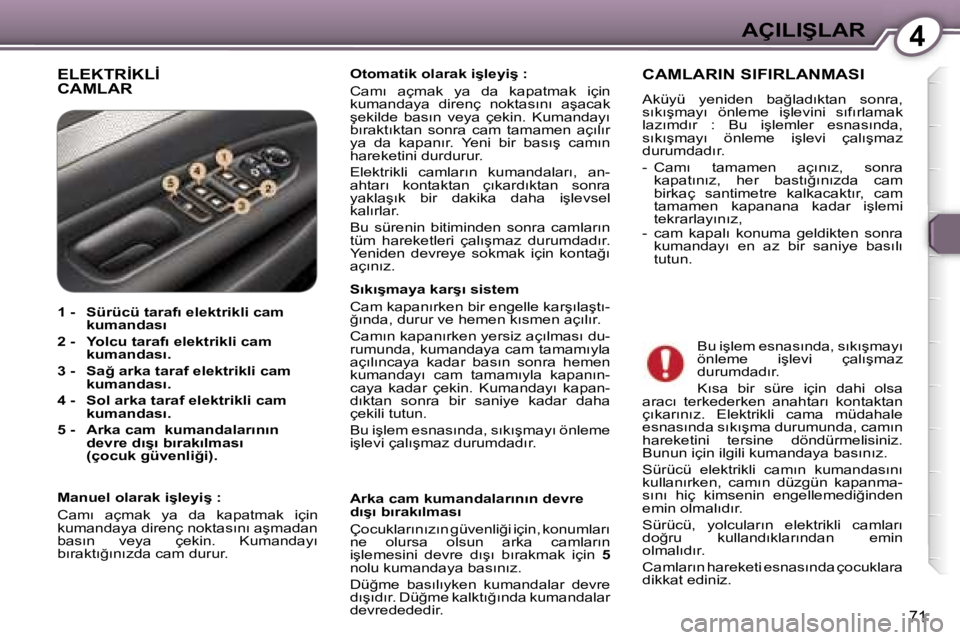Peugeot 407 2006  Kullanım Kılavuzu (in Turkish) �4�A�Ç�I�L�I�Ş�L�A�R
�7�1
�E�L�E�K�T�R�İ�K�L�İ�  
�C�A�M�L�A�R�O�t�o�m�a�t�i�k� �o�l�a�r�a�k� �i�ş�l�e�y�i�ş� �:�  
�C�a�m�ı�  �a�ç�m�a�k�  �y�a�  �d�a�  �k�a�p�a�t�m�a�k�  �i�ç�i�n�  
�k�u�m