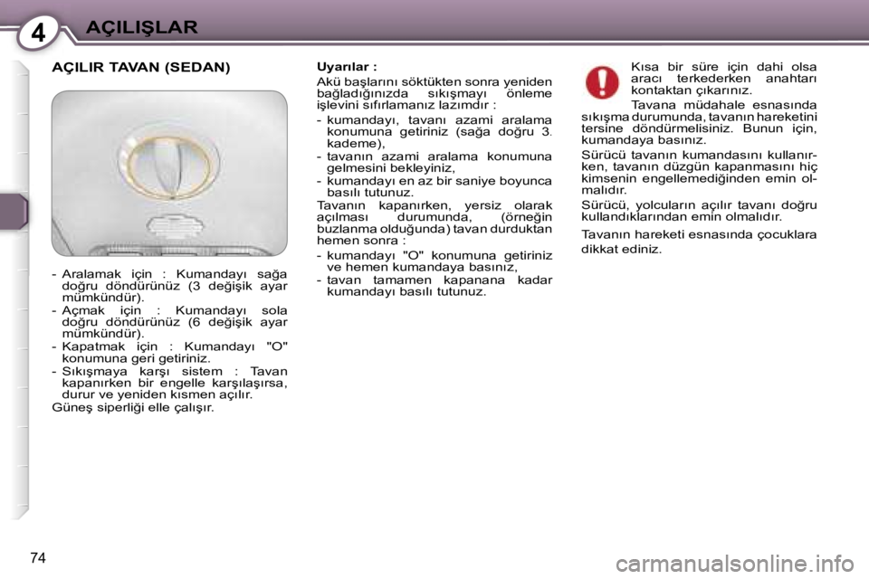 Peugeot 407 2006  Kullanım Kılavuzu (in Turkish) �4�A�Ç�I�L�I�Ş�L�A�R
�7�4
�U�y�a�r�ı�l�a�r� �: 
�A�k�ü� �b�a�ş�l�a�r�ı�n�ı� �s�ö�k�t�ü�k�t�e�n� �s�o�n�r�a� �y�e�n�i�d�e�n�  
�b�a�ğ�l�a�d�ı�ğ�ı�n�ı�z�d�a�  �s�ı�k�ı�ş�m�a�y�ı�  �ö�