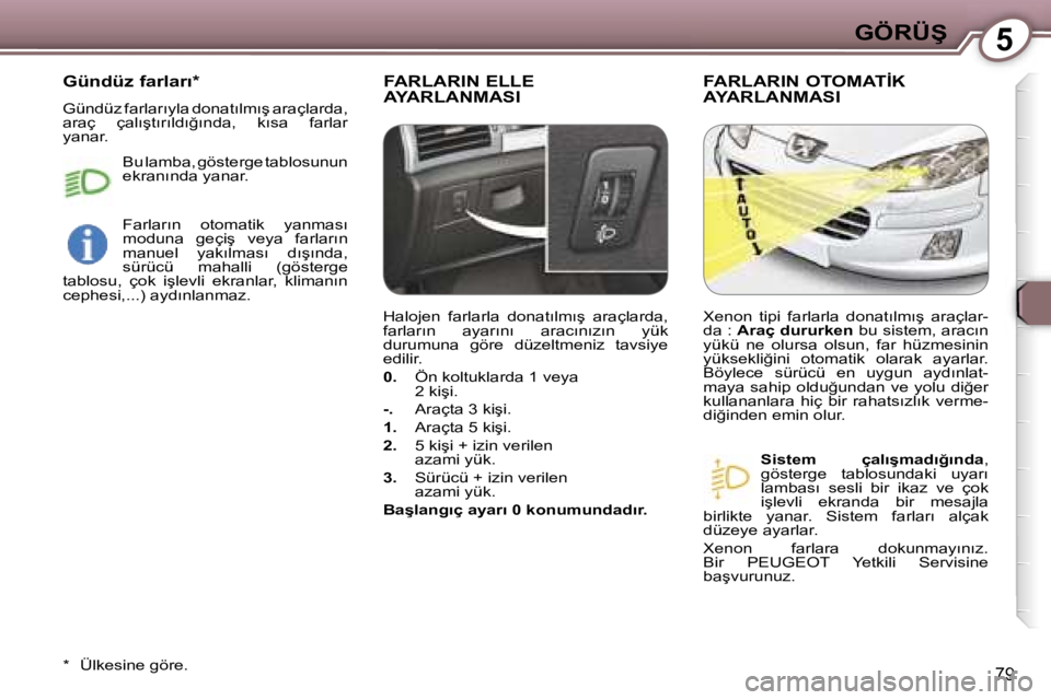 Peugeot 407 2006  Kullanım Kılavuzu (in Turkish) �5�G�Ö�R�Ü�Ş
�7�9
�F�A�R�L�A�R�I�N� �E�L�L�E�  
�A�Y�A�R�L�A�N�M�A�S�I�F�A�R�L�A�R�I�N� �O�T�O�M�A�T�İ�K� 
�A�Y�A�R�L�A�N�M�A�S�I� 
�S�i�s�t�e�m�  �ç�a�l�ı�ş�m�a�d�ı�ğ�ı�n�d�a
�,� 
�g�ö�s� 