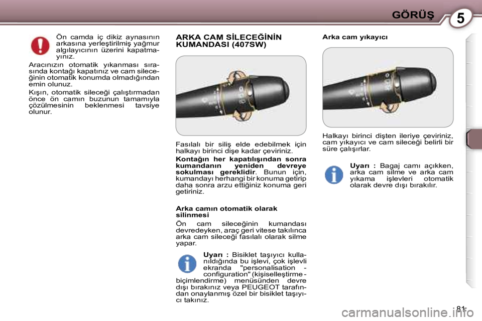 Peugeot 407 2006  Kullanım Kılavuzu (in Turkish) �5�G�Ö�R�Ü�Ş
�8�1
�A�R�K�A� �C�A�M� �S�İ�L�E�C�E�Ğ�İ�N�İ�N�  
�K�U�M�A�N�D�A�S�I� �(�4�0�7�S�W�)�A�r�k�a� �c�a�m� �y�ı�k�a�y�ı�c�ı� 
�Ö�n�  �c�a�m�d�a�  �i�ç�  �d�i�k�i�z�  �a�y�n�a�s�ı�n