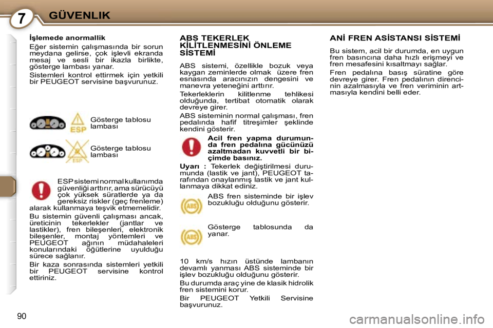 Peugeot 407 2006  Kullanım Kılavuzu (in Turkish) �7�G�Ü�V�E�N�L�I�K
�9�0
�İ�ş�l�e�m�e�d�e� �a�n�o�r�m�a�l�l�i�k 
�E�ğ�e�r�  �s�i�s�t�e�m�i�n�  �ç�a�l�ı�ş�m�a�s�ı�n�d�a�  �b�i�r�  �s�o�r�u�n�  
�m�e�y�d�a�n�a�  �g�e�l�i�r�s�e�,�  �ç�o�k�  �i