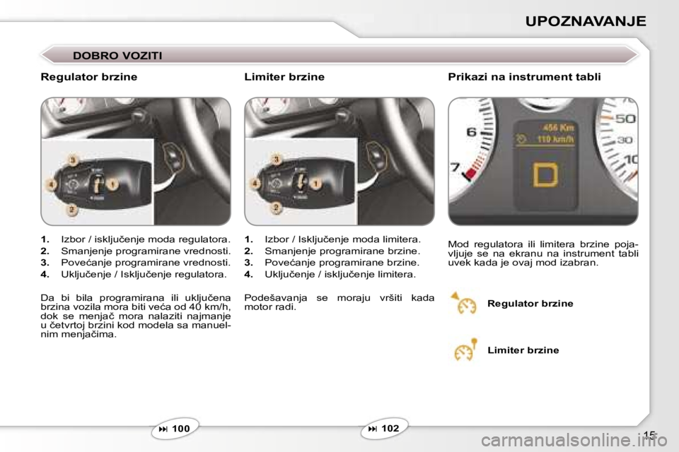 Peugeot 407 2006  Упутство за употребу (in Serbian) �1�5
�U�P�O�Z�N�A�V�A�N�J�E� 
�D�O�B�R�O� �V�O�Z�I�T�I
�R�e�g�u�l�a�t�o�r� �b�r�z�i�n�e �P�r�i�k�a�z�i� �n�a� �i�n�s�t�r�u�m�e�n�t� �t�a�b�l�i
�1�.�  �I�z�b�o�r� �/� �i�s�k�l�j�u�č�e�n�j�e� �m�o�d�a�