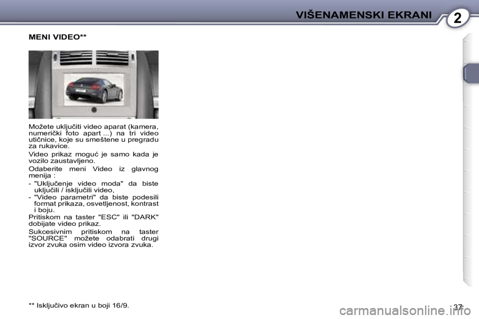 Peugeot 407 2006  Упутство за употребу (in Serbian) �2�V�I�Š�E�N�A�M�E�N�S�K�I� �E�K�R�A�N�I
�3�7
�M�o�ž�e�t�e� �u�k�l�j�u�č�i�t�i� �v�i�d�e�o� �a�p�a�r�a�t� �(�k�a�m�e�r�a�,�  
�n�u�m�e�r�i�č�k�i�  �f�o�t�o�  �a�p�a�r�t� �.�.�.�)�  �n�a�  �t�r�i� 