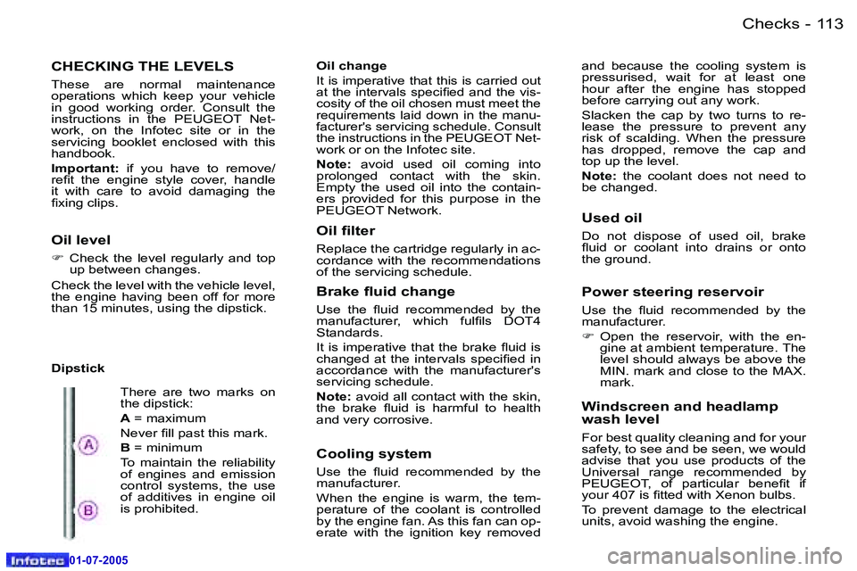 Peugeot 407 2005.5  Owners Manual �C�h�e�c�k�s�1�1�2 �-
�0�1�-�0�7�-�2�0�0�5
�1�1�3�C�h�e�c�k�s�-
�0�1�-�0�7�-�2�0�0�5
�C�H�E�C�K�I�N�G� �T�H�E� �L�E�V�E�L�S
�T�h�e�s�e�  �a�r�e�  �n�o�r�m�a�l�  �m�a�i�n�t�e�n�a�n�c�e�  
�o�p�e�r�a�t�