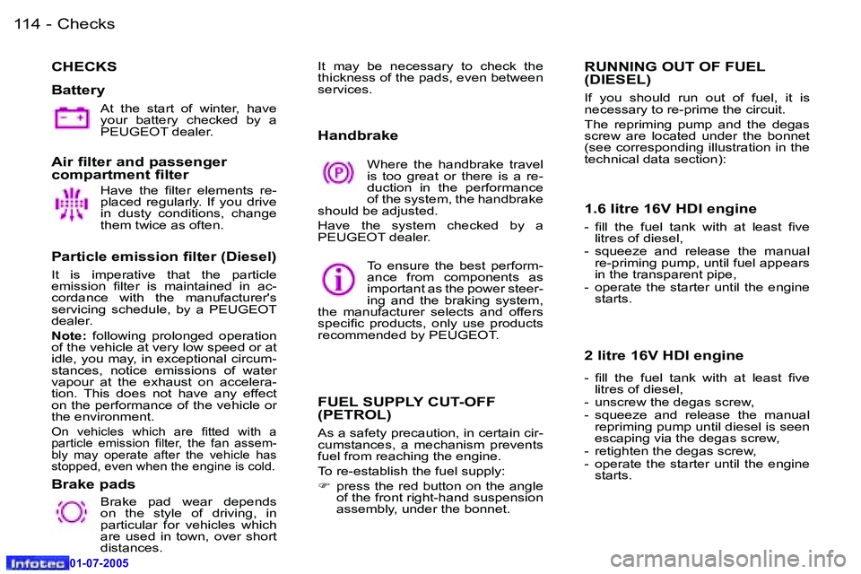 Peugeot 407 2005.5  Owners Manual �C�h�e�c�k�s
�1�1�4 �-
�0�1�-�0�7�-�2�0�0�5
�C�H�E�C�K�S 
�B�a�t�t�e�r�y
�A�t�  �t�h�e�  �s�t�a�r�t�  �o�f�  �w�i�n�t�e�r�,�  �h�a�v�e�  
�y�o�u�r�  �b�a�t�t�e�r�y�  �c�h�e�c�k�e�d�  �b�y�  �a� 
�P�E�