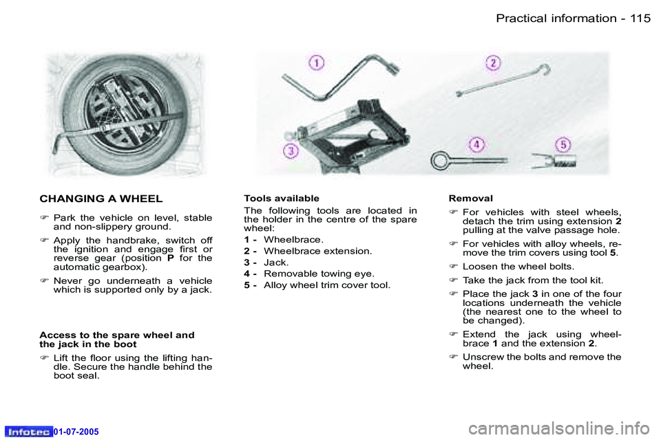 Peugeot 407 2005.5  Owners Manual �1�1�5�P�r�a�c�t�i�c�a�l� �i�n�f�o�r�m�a�t�i�o�n�-
�0�1�-�0�7�-�2�0�0�5
�C�H�A�N�G�I�N�G� �A� �W�H�E�E�L
�F�  �P�a�r�k�  �t�h�e�  �v�e�h�i�c�l�e�  �o�n�  �l�e�v�e�l�,�  �s�t�a�b�l�e� 
�a�n�d� �n�o�n�-