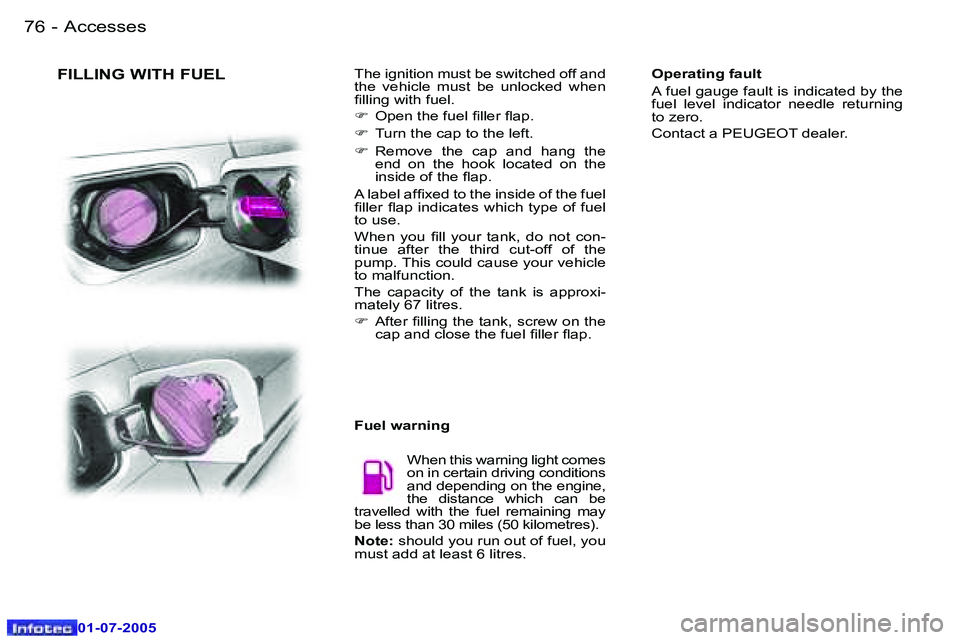 Peugeot 407 2005.5 Manual Online �A�c�c�e�s�s�e�s�7�6 �-
�0�1�-�0�7�-�2�0�0�5
�F�I�L�L�I�N�G� �W�I�T�H� �F�U�E�L�T�h�e� �i�g�n�i�t�i�o�n� �m�u�s�t� �b�e� �s�w�i�t�c�h�e�d� �o�f�f� �a�n�d�  
�t�h�e�  �v�e�h�i�c�l�e�  �m�u�s�t�  �b�e� 