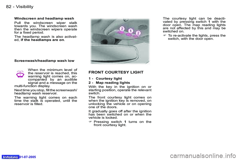 Peugeot 407 2005.5 Owners Manual �V�i�s�i�b�i�l�i�t�y�8�2 �-
�0�1�-�0�7�-�2�0�0�5
�8�3�V�i�s�i�b�i�l�i�t�y�-
�0�1�-�0�7�-�2�0�0�5
�W�i�n�d�s�c�r�e�e�n� �a�n�d� �h�e�a�d�l�a�m�p� �w�a�s�h 
�P�u�l�l�  �t�h�e�  �w�i�n�d�s�c�r�e�e�n�  �w