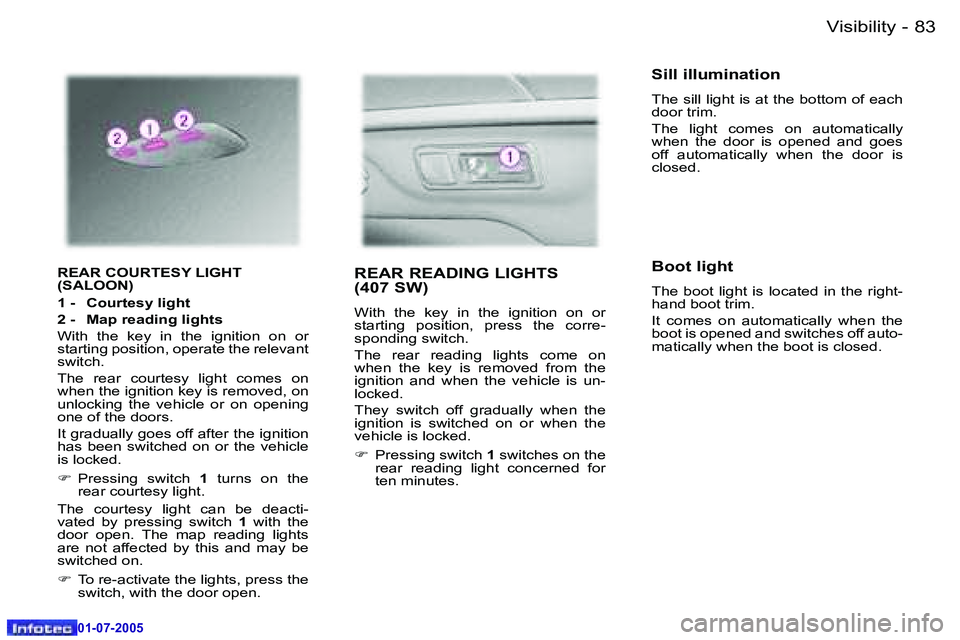 Peugeot 407 2005.5 Owners Manual �V�i�s�i�b�i�l�i�t�y�8�2 �-
�0�1�-�0�7�-�2�0�0�5
�8�3�V�i�s�i�b�i�l�i�t�y�-
�0�1�-�0�7�-�2�0�0�5
�R�E�A�R� �C�O�U�R�T�E�S�Y� �L�I�G�H�T 
�(�S�A�L�O�O�N�) 
�1� �-�  �C�o�u�r�t�e�s�y� �l�i�g�h�t 
�2� �-