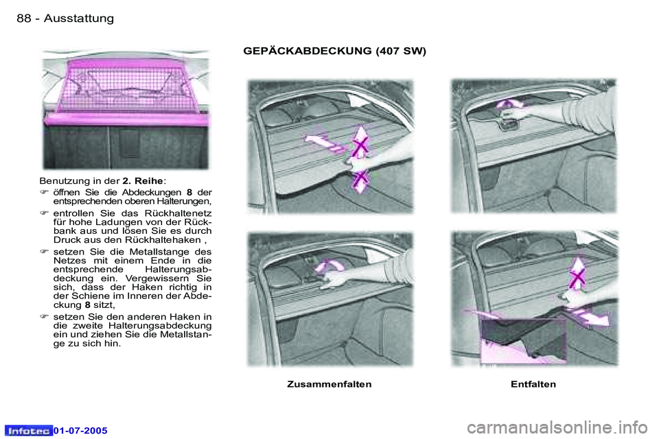 Peugeot 407 2005.5  Betriebsanleitung (in German) �A�u�s�s�t�a�t�t�u�n�g�8�8 �-
�0�1�-�0�7�-�2�0�0�5
�B�e�n�u�t�z�u�n�g� �i�n� �d�e�r� �2�.� �R�e�i�h�e�:
�F �  �ö�f�f�n�e�n�  �S�i�e�  �d�i�e�  �A�b�d�e�c�k�u�n�g�e�n�  �8� �d�e�r� 
�e�n�t�s�p�r�e�c�h