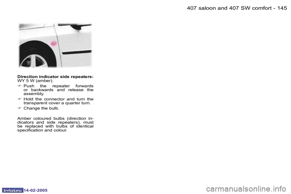 Peugeot 407 2005  Owners Manual �1�4�4 �-
�1�4�-�0�2�-�2�0�0�5
�1�4�5
�-
�1�4�-�0�2�-�2�0�0�5
�D�i�r�e�c�t�i�o�n� �i�n�d�i�c�a�t�o�r� �s�i�d�e� �r�e�p�e�a�t�e�r�s�:
� 
�W�Y� �5� �W� �(�a�m�b�e�r�)�. 
�F �  �P�u�s�h�  �t�h�e�  �r�e�p