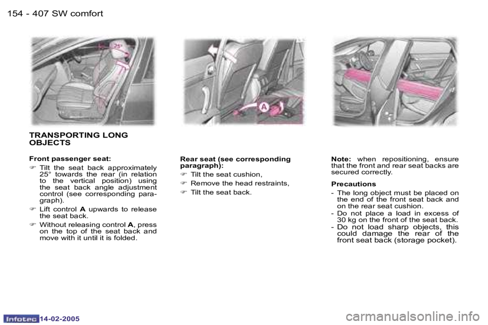 Peugeot 407 2005  Owners Manual �1�5�4 �-�1�5�5
�-
�T�R�A�N�S�P�O�R�T�I�N�G� �L�O�N�G�  
�O�B�J�E�C�T�S
�F�r�o�n�t� �p�a�s�s�e�n�g�e�r� �s�e�a�t�: 
�F
�  �T�i�l�t�  �t�h�e�  �s�e�a�t�  �b�a�c�k�  �a�p�p�r�o�x�i�m�a�t�e�l�y� 
�2�5�°