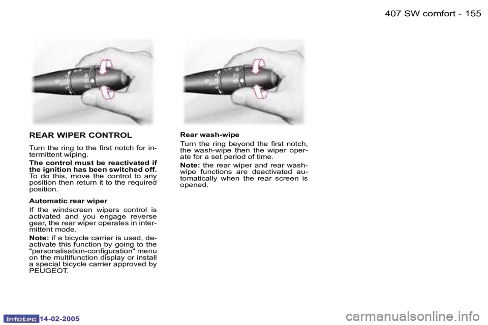 Peugeot 407 2005  Owners Manual �1�5�4 �-�1�5�5
�-
�R�E�A�R� �W�I�P�E�R� �C�O�N�T�R�O�L
�T�u�r�n� �t�h�e� �r�i�n�g� �t�o� �t�h�e� �i�r�s�t� �n�o�t�c�h� �f�o�r� �i�n�- 
�t�e�r�m�i�t�t�e�n�t� �w�i�p�i�n�g�. 
�T�h�e� �c�o�n�t�r�o�l� �m