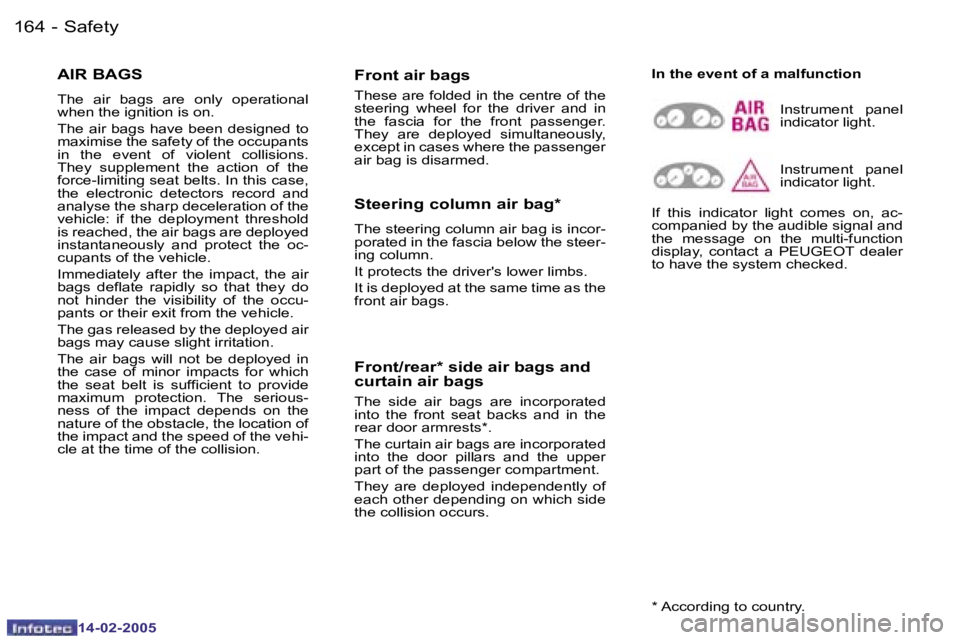 Peugeot 407 2005  Owners Manual �1�6�4 �-�1�6�5
�-
�A�I�R� �B�A�G�S 
�T�h�e�  �a�i�r�  �b�a�g�s�  �a�r�e�  �o�n�l�y�  �o�p�e�r�a�t�i�o�n�a�l�  
�w�h�e�n� �t�h�e� �i�g�n�i�t�i�o�n� �i�s� �o�n�. 
�T�h�e� �a�i�r� �b�a�g�s� �h�a�v�e� �b