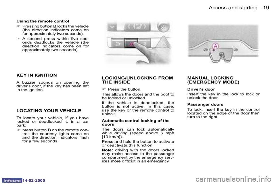 Peugeot 407 2005 User Guide �1�8 �-
�1�4�-�0�2�-�2�0�0�5
�1�9
�-
�1�4�-�0�2�-�2�0�0�5
�L�O�C�K�I�N�G�/�U�N�L�O�C�K�I�N�G� �F�R�O�M�  
�T�H�E� �I�N�S�I�D�E
�F
�  �P�r�e�s�s� �t�h�e� �b�u�t�t�o�n�.
�T�h�i�s� �a�l�l�o�w�s� �t�h�e� 
