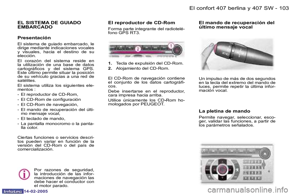 Peugeot 407 2005  Manual del propietario (in Spanish) �1�0�2 �-
�1�4�-�0�2�-�2�0�0�5
�1�0�3
�-
�1�4�-�0�2�-�2�0�0�5
�E�L� �S�I�S�T�E�M�A� �D�E� �G�U�I�A�D�O�  
�E�M�B�A�R�C�A�D�O
�P�r�e�s�e�n�t�a�c�i�ó�n 
�E�l�  �s�i�s�t�e�m�a�  �d�e�  �g�u�i�a�d�o�  �e