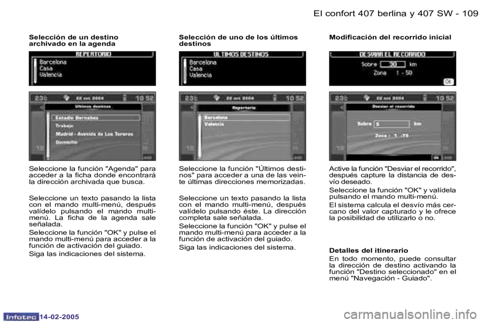 Peugeot 407 2005  Manual del propietario (in Spanish) �1�0�8 �-
�1�4�-�0�2�-�2�0�0�5
�1�0�9
�-
�1�4�-�0�2�-�2�0�0�5
�S�e�l�e�c�c�i�o�n�e� �l�a� �f�u�n�c�i�ó�n
� �"�A�g�e�n�d�a�"� �p�a�r�a� 
�a�c�c�e�d�e�r�  �a�  �l�a�  �i�c�h�a�  �d�o�n�d�e�  �e