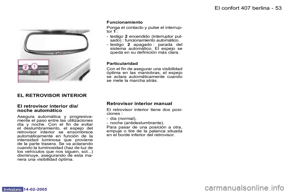 Peugeot 407 2005  Manual del propietario (in Spanish) �5�2 �-
�1�4�-�0�2�-�2�0�0�5
�5�3
�-
�1�4�-�0�2�-�2�0�0�5
�E�L� �R�E�T�R�O�V�I�S�O�R� �I�N�T�E�R�I�O�R 
�E�l� �r�e�t�r�o�v�i�s�o�r� �i�n�t�e�r�i�o�r� �d�í�a�/ 
�n�o�c�h�e� �a�u�t�o�m�á�t�i�c�o
�A�s�