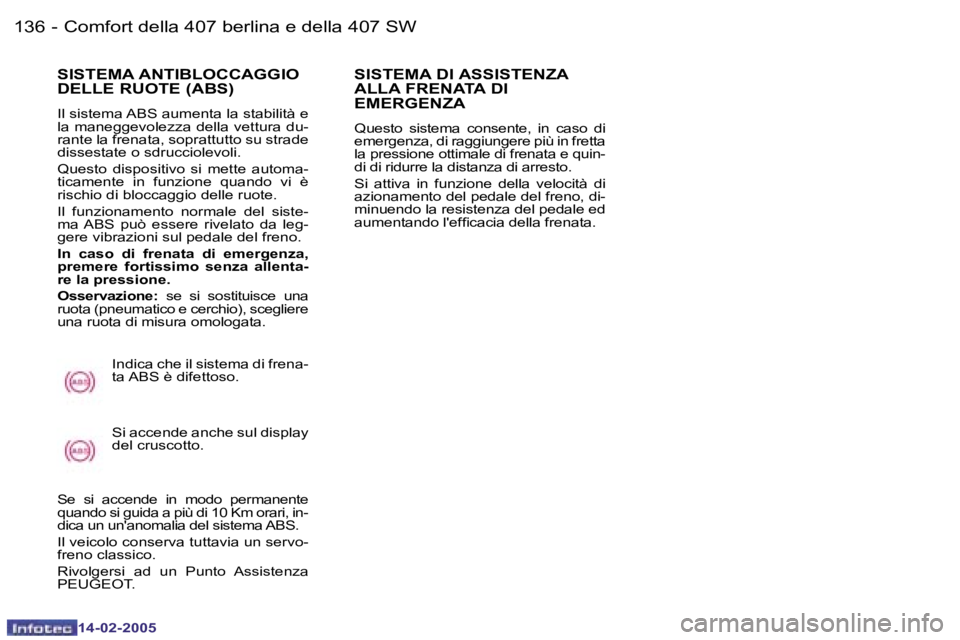 Peugeot 407 2005  Manuale del proprietario (in Italian) �1�3�6 �-
�1�4�-�0�2�-�2�0�0�5
�1�3�7
�-
�1�4�-�0�2�-�2�0�0�5
�S�I�S�T�E�M�A� �A�N�T�I�B�L�O�C�C�A�G�G�I�O�  
�D�E�L�L�E� �R�U�O�T�E� �(�A�B�S�)
�I�l� �s�i�s�t�e�m�a� �A�B�S� �a�u�m�e�n�t�a� �l�a� �s�