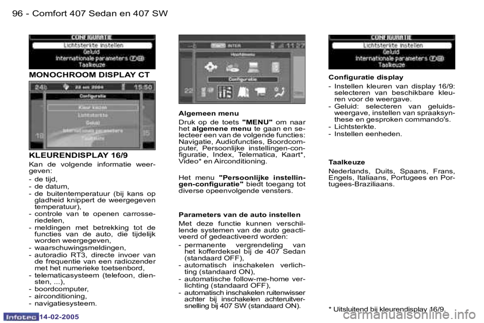 Peugeot 407 2005  Handleiding (in Dutch)  9 6  -
 1 4 - 0 2 - 2 0 0 5
 M O N O C H R O O M   D I S P L A Y   C T 
 K L E U R E N D I S P L A Y   1 6 / 9
 K a n    d e    v o l g e n d e    i n f o r m a t i e    w e e r - 
 g e v e n : 
 -  