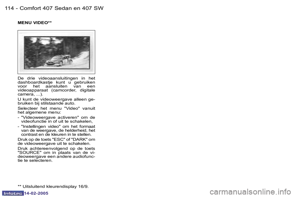 Peugeot 407 2005  Handleiding (in Dutch)  1 1 4  -
 1 4 - 0 2 - 2 0 0 5
 1 1 5
 -
 1 4 - 0 2 - 2 0 0 5
 D e    d r i e    v i d e o a a n s l u i t i n g e n    i n    h e t   
 d a s h b o a r d k a s t j e    k u n t    u    g e b r u i k 