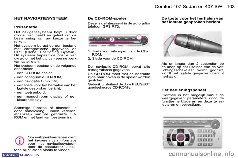 Peugeot 407 2005  Handleiding (in Dutch)  1 0 2  -
 1 4 - 0 2 - 2 0 0 5
 1 0 3
 -
 1 4 - 0 2 - 2 0 0 5
 H E T   N A V I G A T I E S Y S T E E M
 P r e s e n t a t i e 
 H e t    n a v i g a t i e s y s t e e m    h e l p t    u    d o o r   