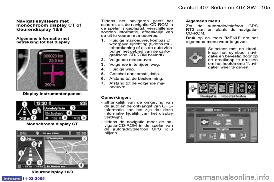 Peugeot 407 2005  Handleiding (in Dutch)  1 0 4  -
 1 4 - 0 2 - 2 0 0 5
 1 0 5
 -
 1 4 - 0 2 - 2 0 0 5
 A l g e m e e n   m e n u 
 Z e t    d e    a u t o r a d i o / t e l e f o o n    G P S   
 R T 3    a a n    e n    p l a a t s    d e 