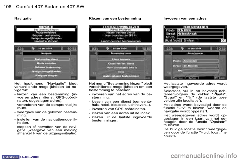 Peugeot 407 2005  Handleiding (in Dutch)  1 0 6  -
 1 4 - 0 2 - 2 0 0 5
 1 0 7
 -
 1 4 - 0 2 - 2 0 0 5
 H e t    h o o f d m e n u    " N a v i g a t i e "    b i e d t   
 v e r s c h i l l e n d e    m o g e l i j k h e d e n    t 