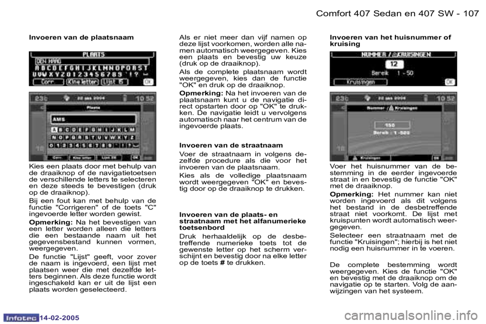Peugeot 407 2005  Handleiding (in Dutch)  1 0 6  -
 1 4 - 0 2 - 2 0 0 5
 1 0 7
 -
 1 4 - 0 2 - 2 0 0 5
 K i e s   e e n   p l a a t s   d o o r   m e t   b e h u l p   v a n   
 d e    d r a a i k n o p    o f    d e    n a v i g a t i e t o