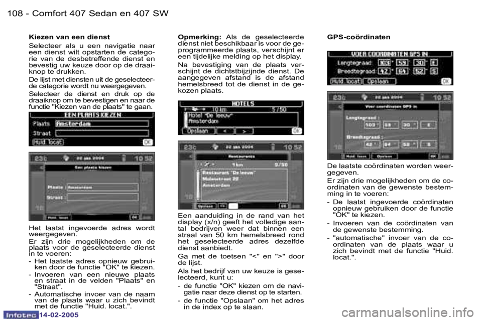 Peugeot 407 2005  Handleiding (in Dutch)  1 0 8  -
 1 4 - 0 2 - 2 0 0 5
 1 0 9
 -
 1 4 - 0 2 - 2 0 0 5
 K i e z e n   v a n   e e n   d i e n s t 
 S e l e c t e e r    a l s    u    e e n    n a v i g a t i e    n a a r   
 e e n    d i e n