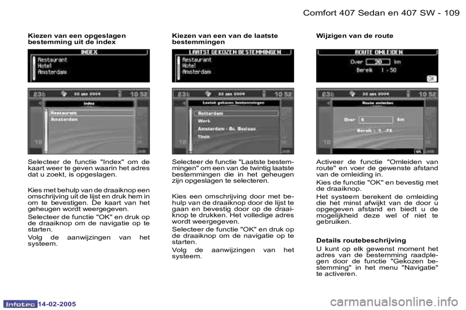 Peugeot 407 2005  Handleiding (in Dutch)  1 0 8  -
 1 4 - 0 2 - 2 0 0 5
 1 0 9
 -
 1 4 - 0 2 - 2 0 0 5
 S e l e c t e e r    d e    f u n c t i e    " I n d e x "    o m    d e   
 k a a r t   w e e r   t e   g e v e n   w a a r i n 