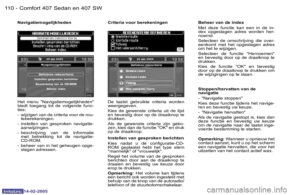 Peugeot 407 2005  Handleiding (in Dutch)  1 1 0  -
 1 4 - 0 2 - 2 0 0 5
 1 1 1
 -
 1 4 - 0 2 - 2 0 0 5
 H e t    m e n u    " N a v i g a t i e m o g e l i j k h e d e n "   
 b i e d t    t o e g a n g    t o t    d e    v o l g e n