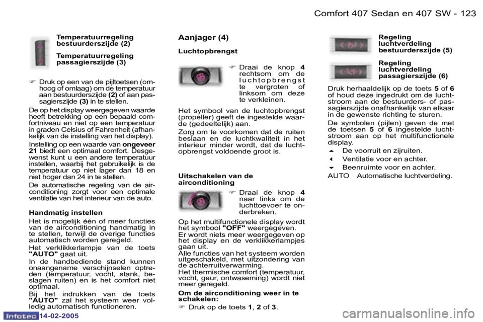 Peugeot 407 2005  Handleiding (in Dutch)  1 2 2  -
 1 4 - 0 2 - 2 0 0 5
 1 2 3
 -
 1 4 - 0 2 - 2 0 0 5
 T e m p e r a t u u r r e g e l i n g   
 b e s t u u r d e r s z i j d e   ( 2 ) 
 T e m p e r a t u u r r e g e l i n g   
 p a s s a g