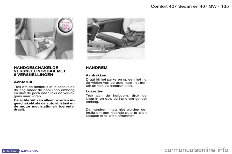 Peugeot 407 2005  Handleiding (in Dutch)  1 3 4  -
 1 4 - 0 2 - 2 0 0 5
 1 3 5
 -
 1 4 - 0 2 - 2 0 0 5
 H A N D G E S C H A K E L D E   
 V E R S N E L L I N G S B A K   M E T  
 6   V E R S N E L L I N G E N 
 A c h t e r u i t
 T r e k   o