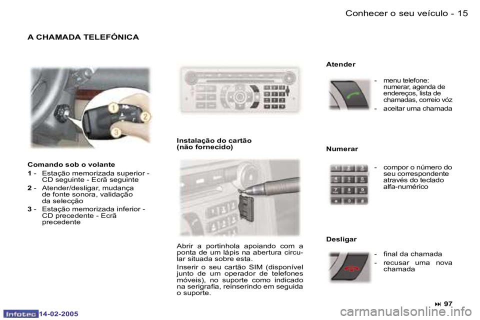 Peugeot 407 2005  Manual do proprietário (in Portuguese) �1�4 �-
�1�4�-�0�2�-�2�0�0�5
�1�5
�-
�1�4�-�0�2�-�2�0�0�5
�A� �C�H�A�M�A�D�A� �T�E�L�E�F�Ó�N�I�C�A
�I�n�s�t�a�l�a�ç�ã�o� �d�o� �c�a�r�t�ã�o 
�(�n�ã�o� �f�o�r�n�e�c�i�d�o�) �A�t�e�n�d�e�r
�C�o�m�a